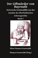 Der Giftmörder von Bayreuth: Historische Kriminalfälle aus den Annalen des Oberfränkischen Schwurgerichts Band V (German Edition) 3967450678 Book Cover
