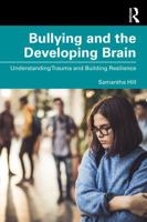 Bullying and the Developing Brain: Understanding Trauma and Building Resilience 1041298803 Book Cover