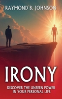 Irony: Discover The Unseen Power in Your Personal Life B0FXNYL322 Book Cover