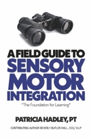 A Field Guide to Sensory Motor Integration: The Foundation for Learning 1667898124 Book Cover