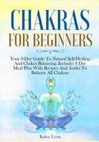 Chakras For Beginners: Your 8-Day Guide To Natural Self-Healing And Chakra Balancing. Includes 8 Day Meal Plan With Recipes And Audio To Balance All Chakras B0915BFSSJ Book Cover