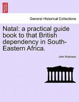 Natal: a practical guide book to that British dependency in South-Eastern Africa. 1241493561 Book Cover