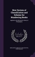 New System of Classification and Scheme for Numbering Books: Applied to the Mercantile Library of Philadelphia 1358209235 Book Cover