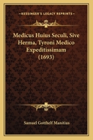 Medicus Huius Seculi, Sive Herma, Tyroni Medico Expeditissimam (1693) 1166211614 Book Cover