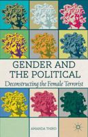 Gender and the Political: Deconstructing the Female Terrorist 113740275X Book Cover