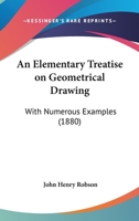 An Elementary Treatise On Geometrical Drawing: With Numerous Examples 1104015242 Book Cover