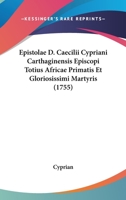 Epistolae D. Caecilii Cypriani Carthaginensis Episcopi Totius Africae Primatis Et Gloriosissimi Martyris (1755) 1104123371 Book Cover