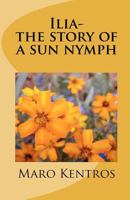 Ilia-The Story of a Sun Nymph: The Story of a Sun Nymph 1461012708 Book Cover