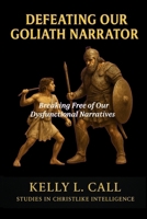 Defeating Our Goliath Narrator: Breaking Free of Our Dysfunctional Narratives (How to Optimize Christlike Emotional and Spiritual Intelligence) B0G2SMZ59P Book Cover