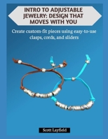 INTRO TO ADJUSTABLE JEWELRY: DESIGN THAT MOVES WITH YOU: Create custom-fit pieces using easy-to-use clasps, cords, and sliders B0G7JK6DYS Book Cover