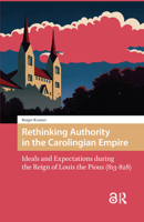 Rethinking Authority in the Carolingian Empire: Ideals and Expectations During the Reign of Louis the Pious (813-828) 9462982643 Book Cover