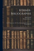 K�rner-Bibliographie: Zum 23 September 1891, Dem Hundertj�hrigen Geburtstage Theodor K�rners 1020665556 Book Cover