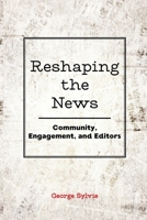 Reshaping the News; Community, Engagement, and Editors 1433143402 Book Cover