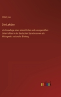 Die Lektüre: als Grundlage eines einheitlichen und naturgemäßen Unterrichtes in der deutschen Sprache sowie als Mittelpunkt nationa 3368458930 Book Cover