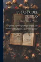 El Saber Del Pueblo: Ó, Ramillete, Formado Con Los Refranes Castellanos, Frases Proverbiales, Aforismos, Maximas, Axiomas, Pensamientos, Sentencias, ... Latinos, Franceses... 1021333204 Book Cover