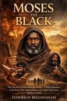 MOSES THE BLACK: The True Story of Saint Moses the Strong — A Deep Exploration of the Movie’s Plot, Historical Roots, and a Man’s Path From Violence to Faith B0GJQ8V9RK Book Cover