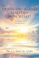 Death, Dying, and Realities: Now What?: Twelve Principles to Grief Resilience 1644928892 Book Cover