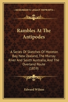 Rambles at the Antipodes: A Series of Sketches of Moreton Bay, New Zealand, the Murray River and Sou 1017539987 Book Cover