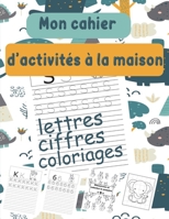 Mon cahier d'activités à la maison: Maternelles et CP - apprendre à tracer les lettres et les chiffres - avec animaux à colorier pour s'amuser - 112 p B088B96JXR Book Cover