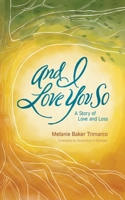 And I Love You So: A Story of Love and Loss 161066082X Book Cover