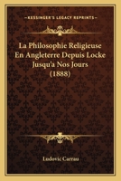 La Philosophie Religieuse: En Angleterre; Depuis Locke Jusqu'a Nos Jours (Classic Reprint) 1247065294 Book Cover