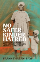 No Safer Kinder Hatred: How Racial Hatred and Ethnic Violence Shaped Zimbabwe 1529427304 Book Cover