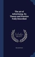 The art of advertising. Its theory and practice fully described - Primary Source Edition 1145590071 Book Cover
