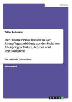 Der Theorie-Praxis-Transfer in der Altenpflegeausbildung aus Sicht von Altenpflegesch�lern, -lehrern und Praxisanleitern: Eine empirische Untersuchung 3656510903 Book Cover