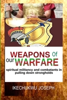 Weapons of Our Warfare: Spiritual Militancy and Combatants in Pulling Down Strongholds B09FC89677 Book Cover