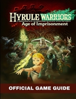 HYRULE WARRIORS: AGE OF IMPRISONMENT OFFICIAL GAME GUIDE B0FZKVF4Y8 Book Cover