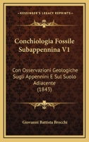 Conchiologia Fossile Subappennina V1: Con Osservazioni Geologiche Sugli Appennini E Sul Suolo Adiacente (1843) 1168471869 Book Cover