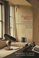 Practical Matter: Newton's Science in the Service of Industry and Empire, 1687-1851 (New Histories of Science, Technology, and Medicine) 0674022424 Book Cover
