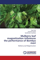 Mulberry leaf magnetization influences the performance of Bombyx mori: Mulberry Leaf Magnetization 3659392839 Book Cover