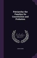 Patriarchy; The Family; Its Constitution and Probation 1145444776 Book Cover