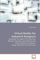 Virtual Reality for Industrial Designers: Revealing The Nature Of Interaction Between Designers And Physical And Virtual Artifacts To Support Design Reflection And Discovery 3639214196 Book Cover