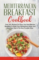 Mediterranean Breakfast Cookbook: Over 50+ Recipes For Easy, Fast And Effective Breakfast To Keep Your Metabolism Active And Start Your Day In The Best Possible Way! 1802227849 Book Cover