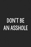 Don’t Be an Asshole: College Ruled Notebook | Better Than a Greeting Card | Gag Gifts For People You Love 1686882580 Book Cover