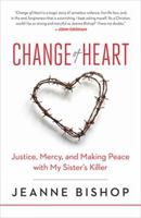 Change of Heart: Justice, Mercy, and Making Peace with My Sister’s Killer 066426123X Book Cover