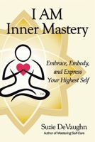 I AM Inner Mastery: Embrace, Embody, and Express Your Highest Self B0GZ4G8Q5V Book Cover