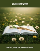 A Garden Of Words: Parsnips, Dandelions, And Poetic Blooms B0FR2J9CG9 Book Cover