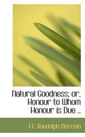 Natural Goodness; or, Honour to Whom Honour is Due .. 1333547927 Book Cover