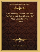 Our Banking System: And the Sufficiency or Insufficiency of Our Cash Reserves 1141495252 Book Cover