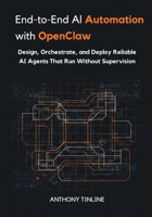 End-to-End AI Automation with OpenClaw: Design, Orchestrate, and Deploy Reliable AI Agents That Run Without Supervision B0GNCD9629 Book Cover