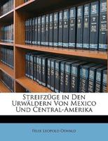 Streifzuge in Den Urwaldern Von Mexico Und Central-Amerika 1146945116 Book Cover