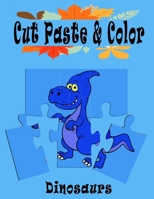 Dinosaurs Cut Paste and Color: Scissor Skills Kids Workbook, Preschool Workbook cut, paste and color for Kids B08T48832W Book Cover