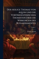 Der Heilige Thomas Von Aquin Und Die Vortridentinischen Thomisten Uber Die Wirkungen Des Bussakramentes Volume 1 1246269252 Book Cover