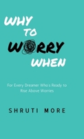 Why To Worry When: For Every Dreamer Who’s Ready to Rise Above Worries B0DWSK35DB Book Cover