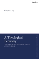 A Theological Economy: The Legacies of Adam Smith and St. Paul (T&T Clark Enquiries in Theological Ethics) 0567727955 Book Cover