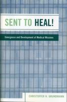Sent to Heal!: Emergence and Development of Medical Missions 076183320X Book Cover