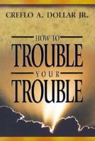 How to Trouble Your Trouble 1577943422 Book Cover